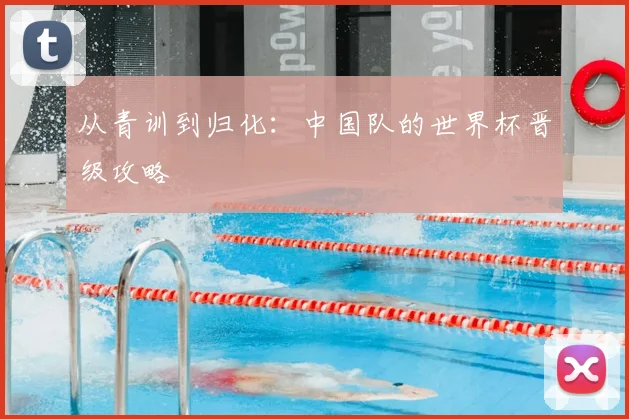 从青训到归化:中国队的世界杯晋级攻略