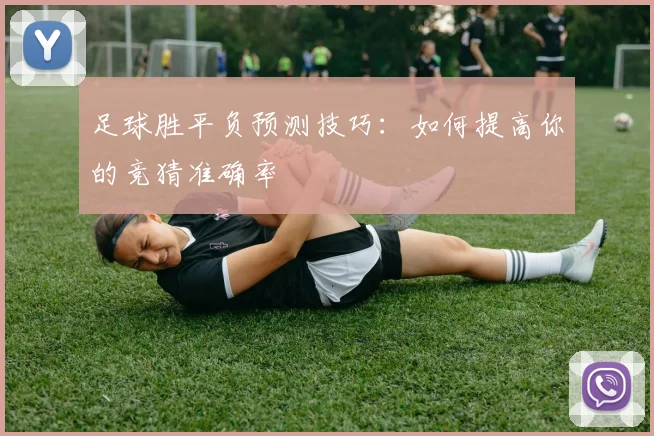 足球胜平负预测技巧：如何提高你的竞猜准确率
